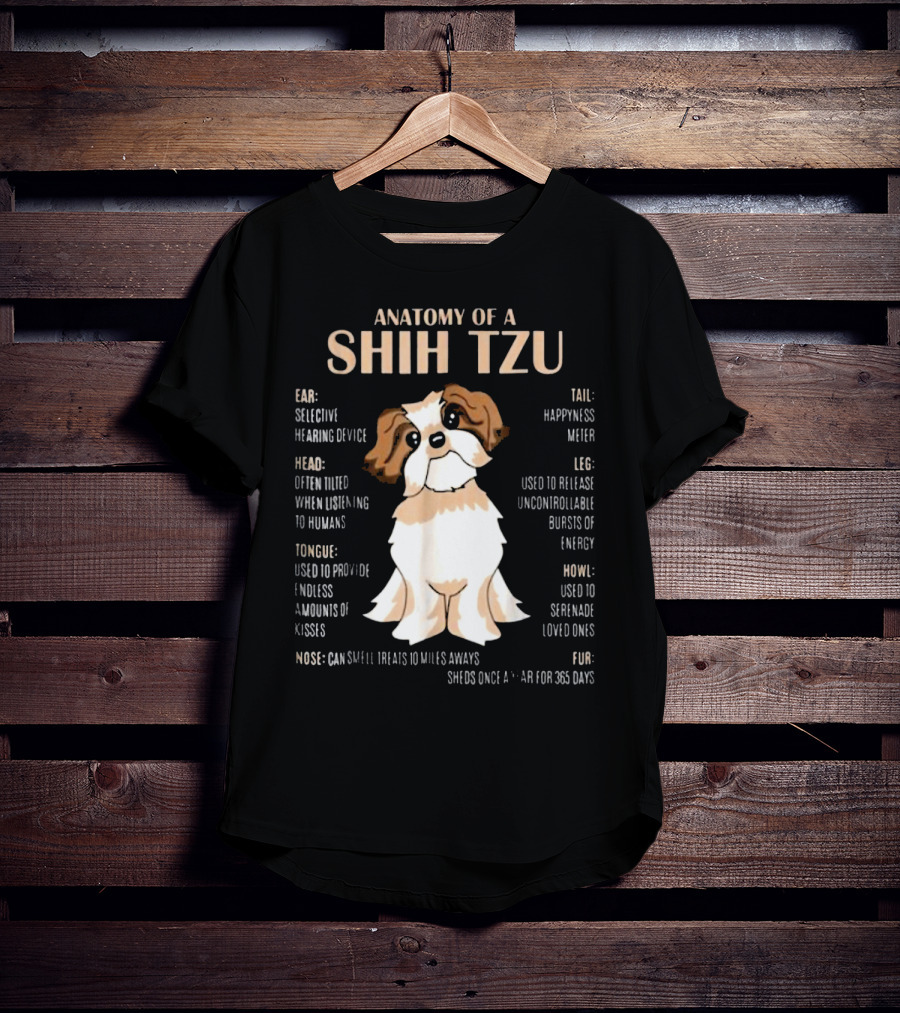 Anatomy Of A Shih Tzu Selective Hearing Device Happiness Meter Endless Kisses Uncontrollable Energy Fur Sheds For 365 Days T-Shirt
