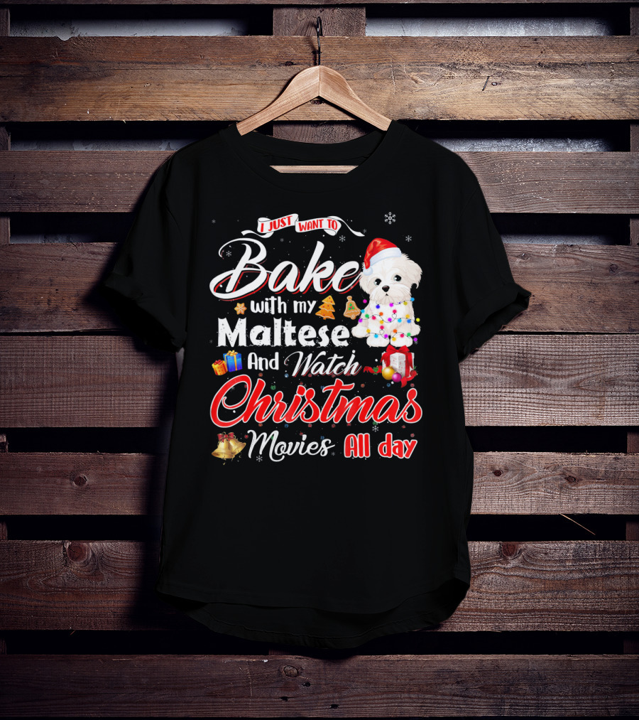 I Just Want To Bake With My Maltese And Watch Christmas Movies All Day T-Shirt