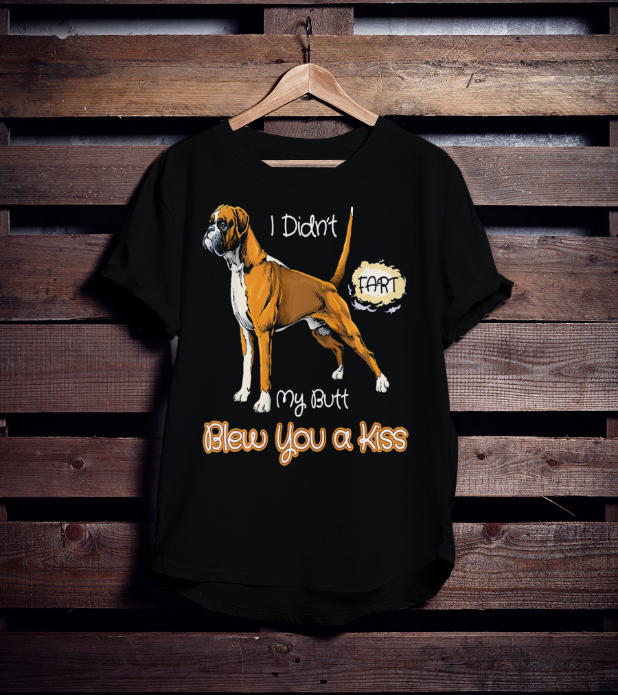 I Didn't Fart My Butt Blew You A Kiss Boxer Dog Funny For Peoples Who Love Boxer T-Shirt