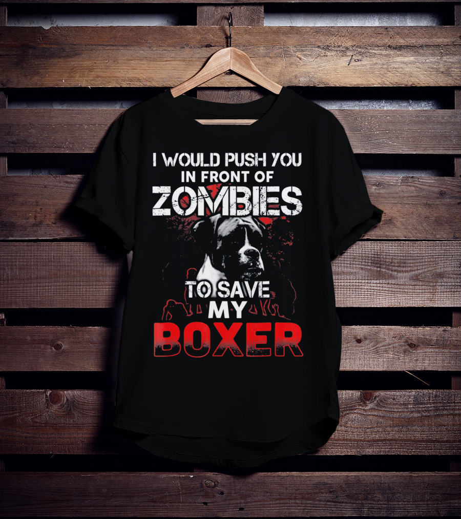 I Would Push You In Front Of Zombies To Save My Boxer T-Shirt