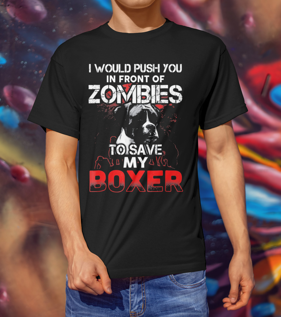 I Would Push You In Front Of Zombies To Save My Boxer T-Shirt