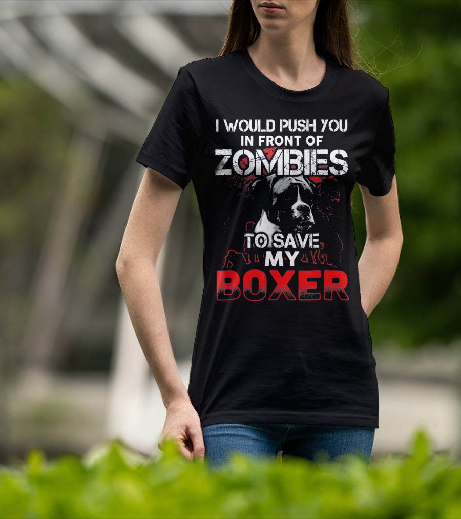 I Would Push You In Front Of Zombies To Save My Boxer T-Shirt