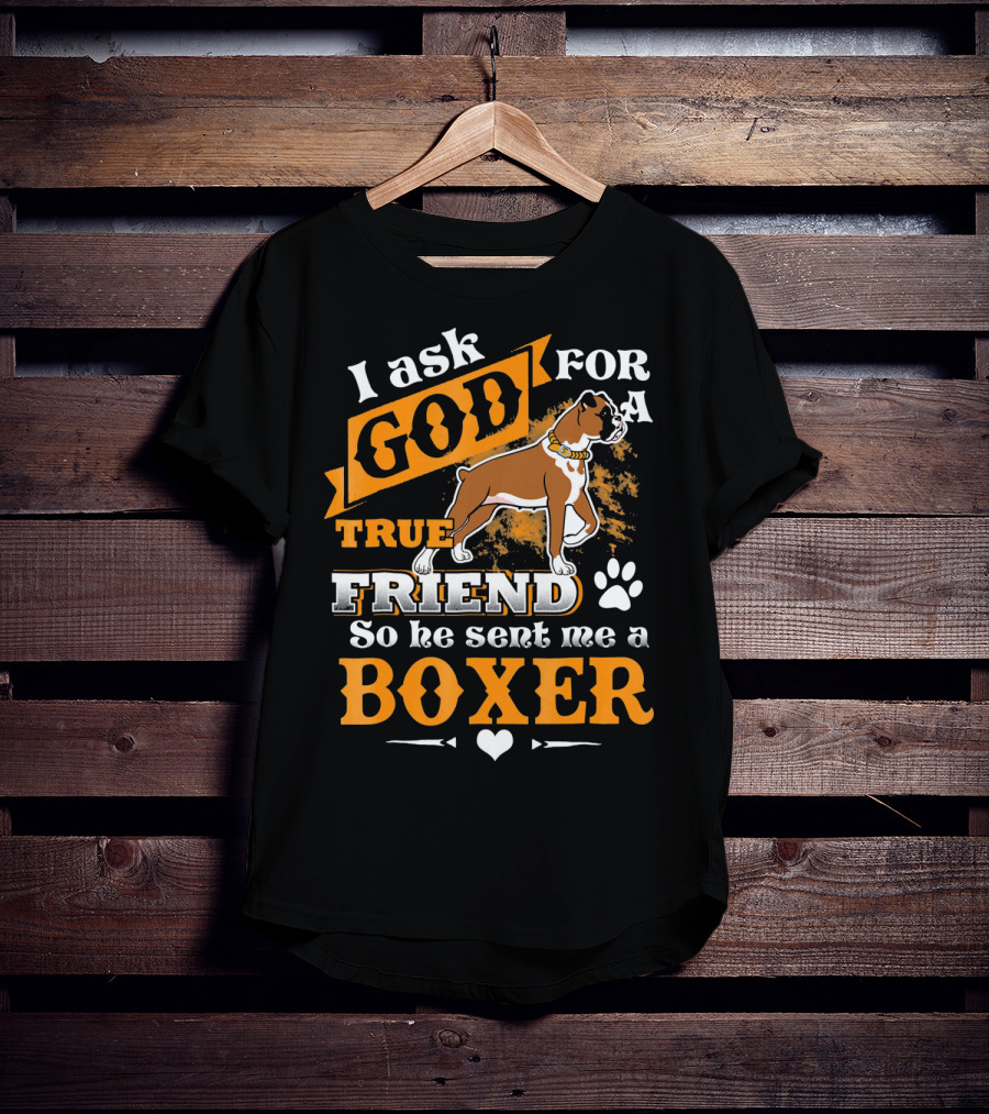 I Ask God For A True Friend So He Sent Me A Boxer T-Shirt