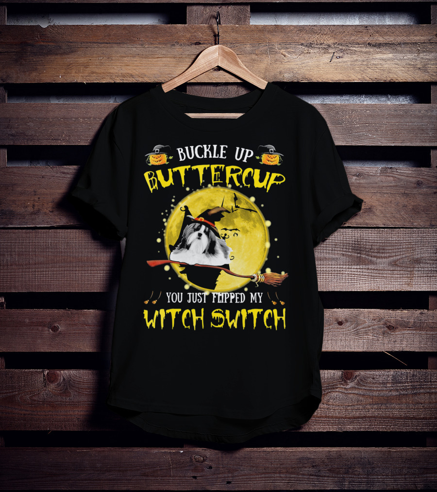 Buckle Up Buttercup Shih Tzu You Just Flipped My Witch Switch T-Shirt
