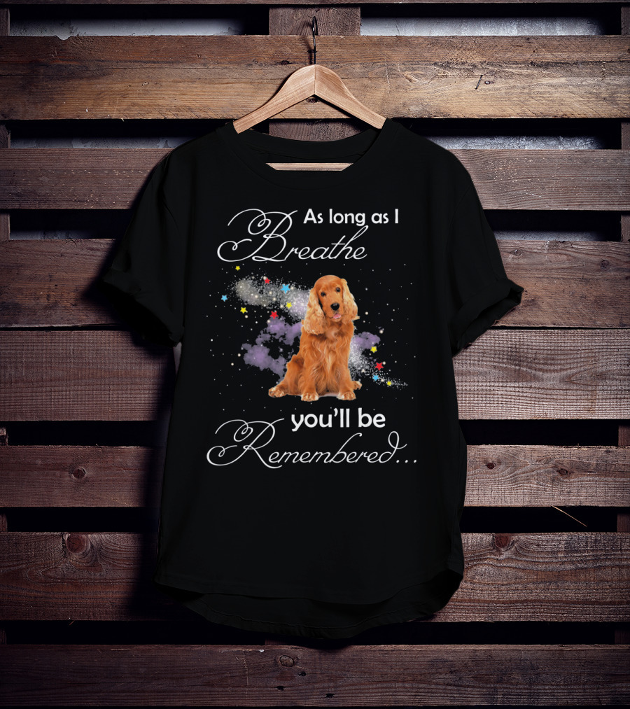 As Long As I Breathe You'll Be Remembered Cocker Spaniel T-Shirt