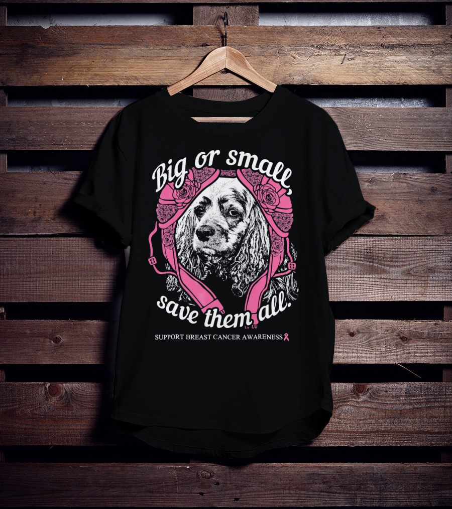 Big Or Small Save Them All Support Breast Cancer Awareness Cocker Spaniel T-Shirt