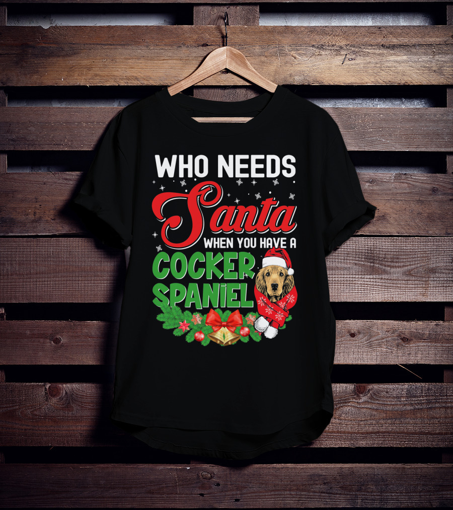 Who Needs Santa When You Have A Cocker Spaniel T-Shirt