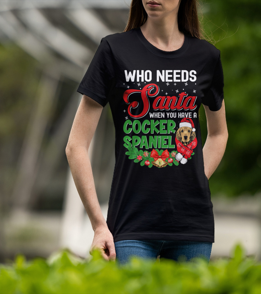 Who Needs Santa When You Have A Cocker Spaniel T-Shirt