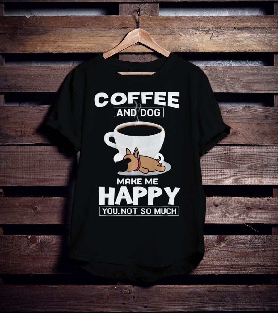 Coffee And Dog Make Me Happy You Not So Much T-Shirt