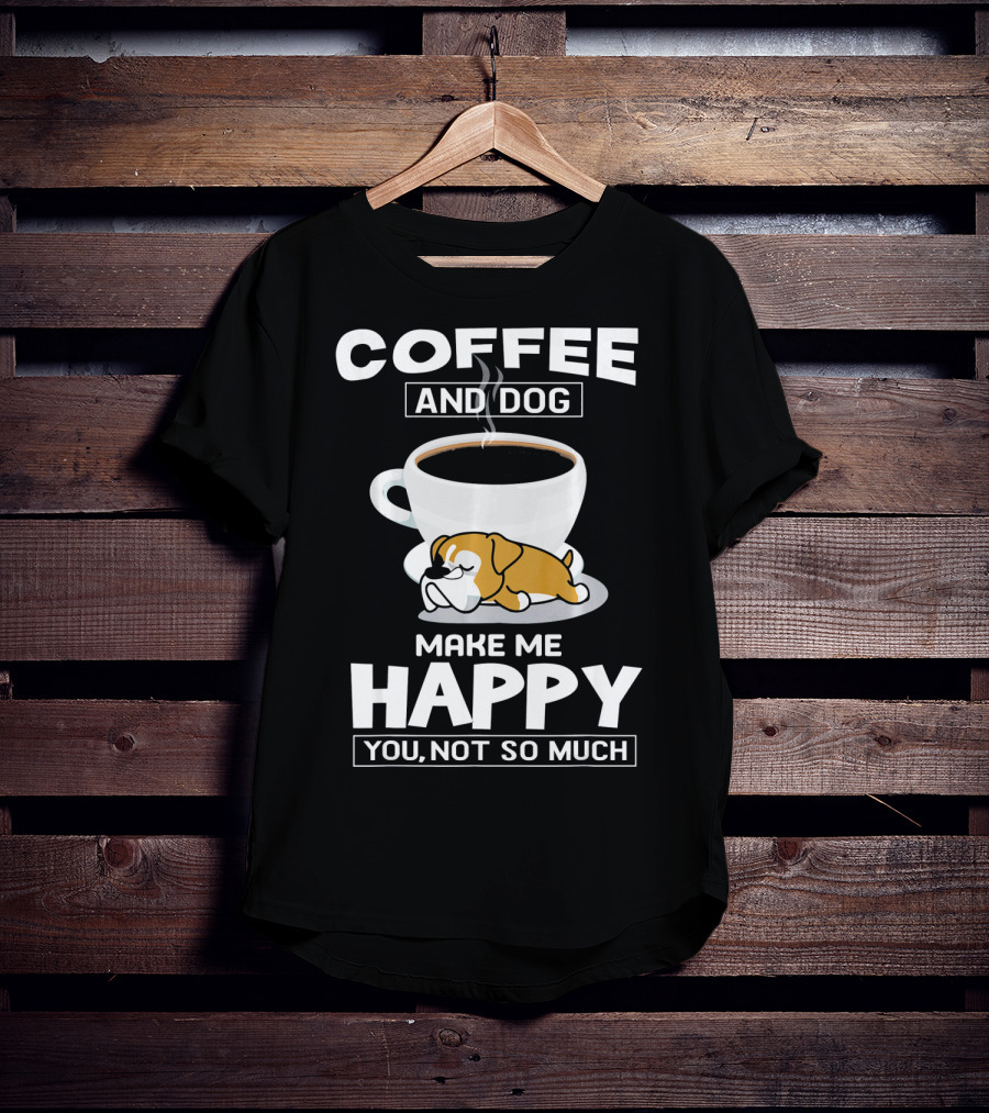 Coffee And Dog Make ME Happy You Not So Much Boxer Cup T-Shirt
