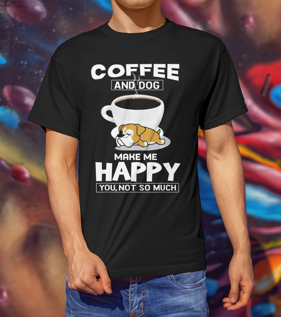 Coffee And Dog Make ME Happy You Not So Much Boxer Cup T-Shirt