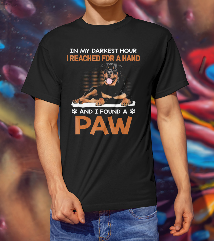 In My Darkest Hour I Reached For A Hand And I Found A Paw Rottweiler T-Shirt