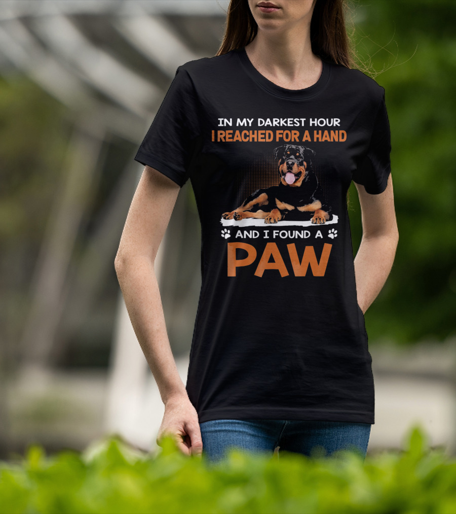 In My Darkest Hour I Reached For A Hand And I Found A Paw Rottweiler T-Shirt