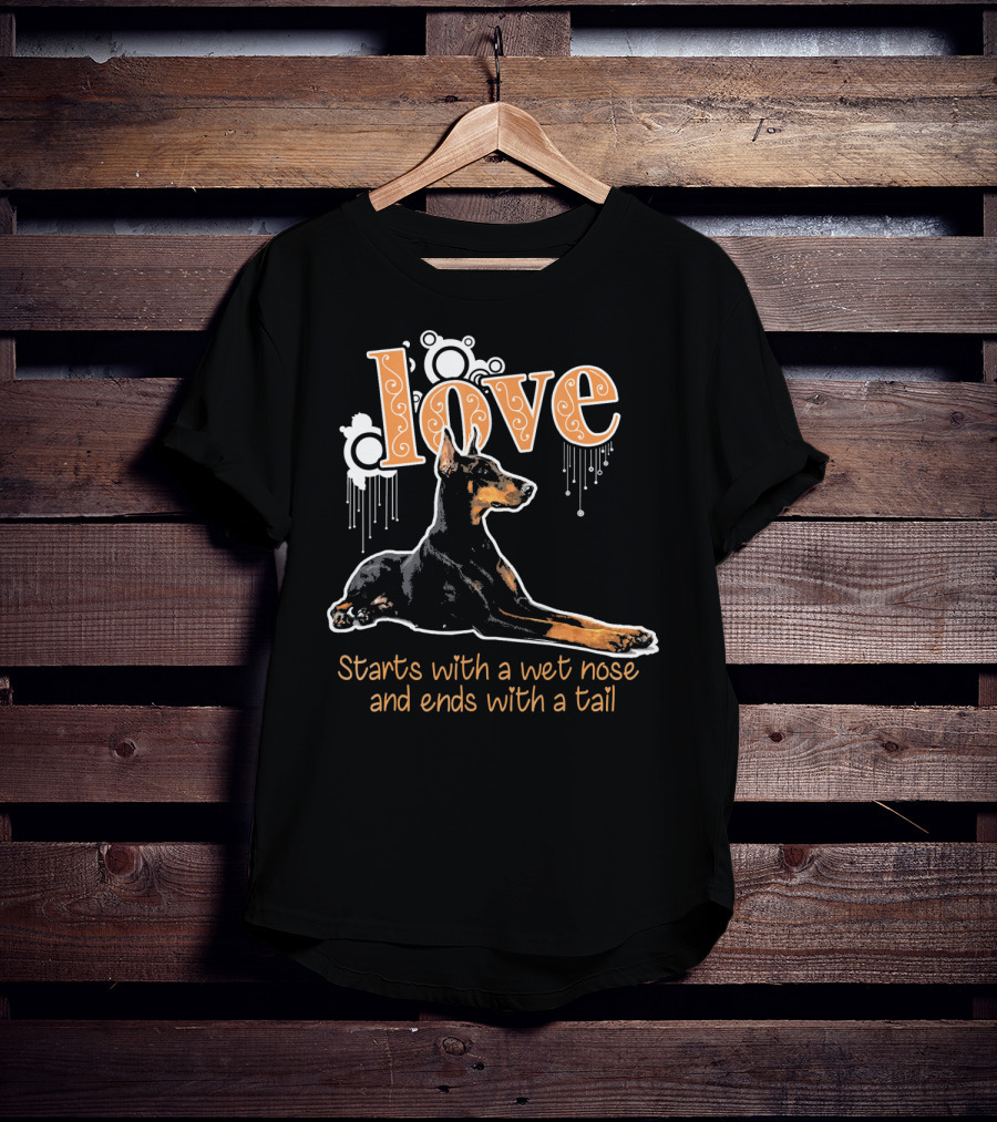Doberman Love Starts With A Wet Nose And Ends With A Tail T-Shirt
