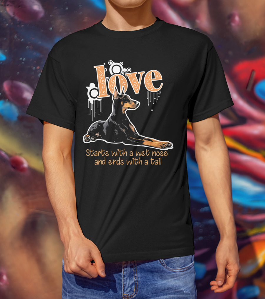 Doberman Love Starts With A Wet Nose And Ends With A Tail T-Shirt