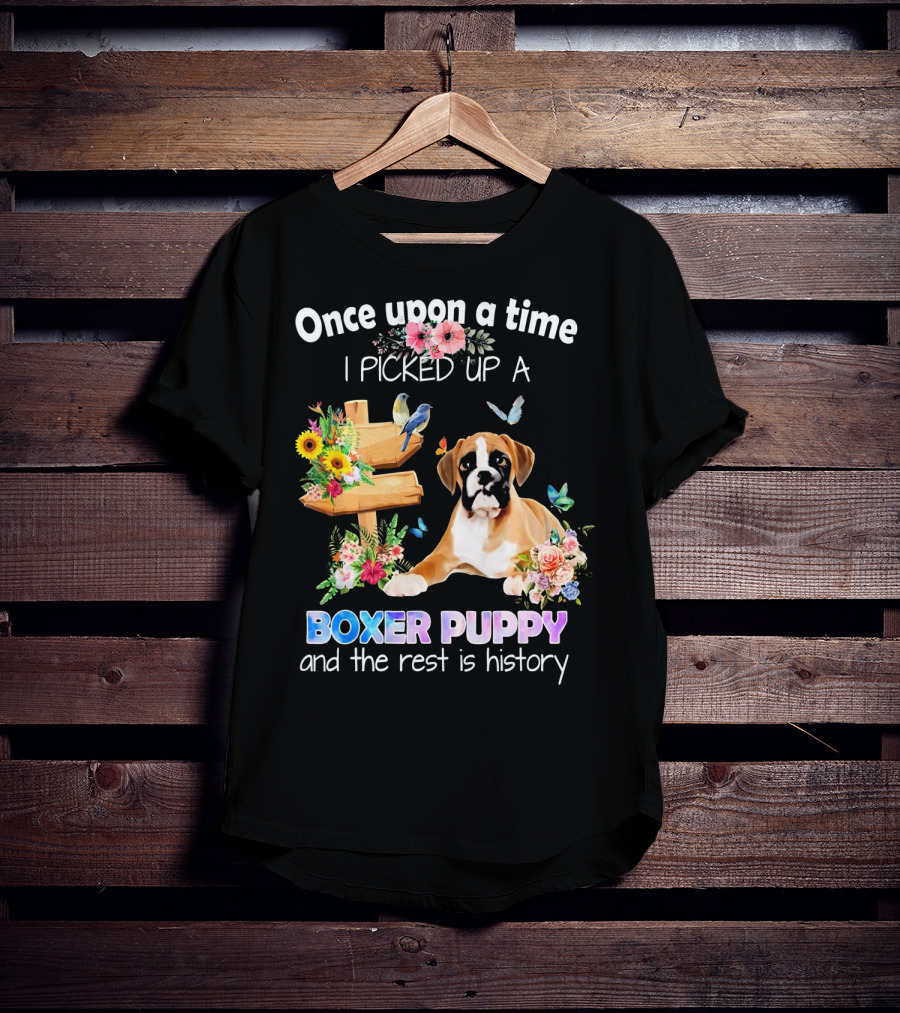 Once Upon A Time I Picked Up A Boxer Puppy And The Rest Is History T-Shirt