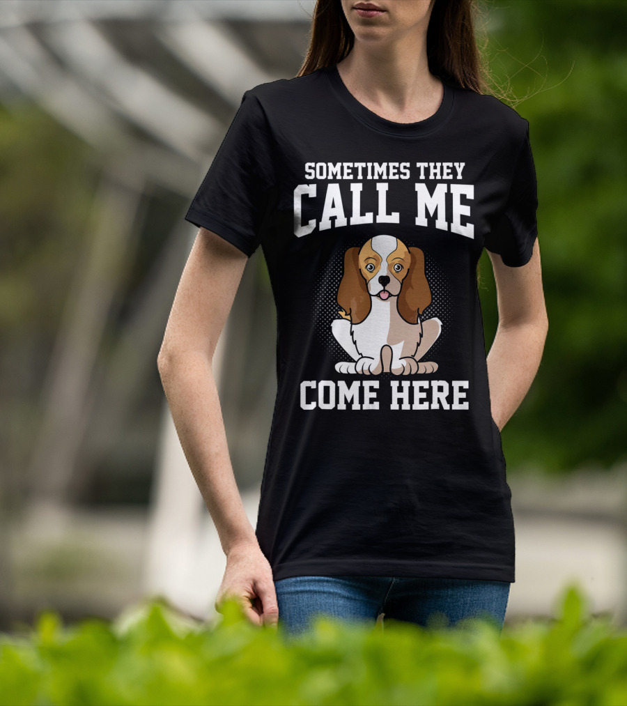 Sometimes They Call Me Come Here Cavalier King Spaniel Dog Mom Owner T-Shirt
