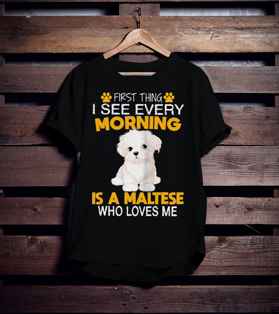 First Thing I See Every Morning Is A Maltese Who Loves Me T-Shirt