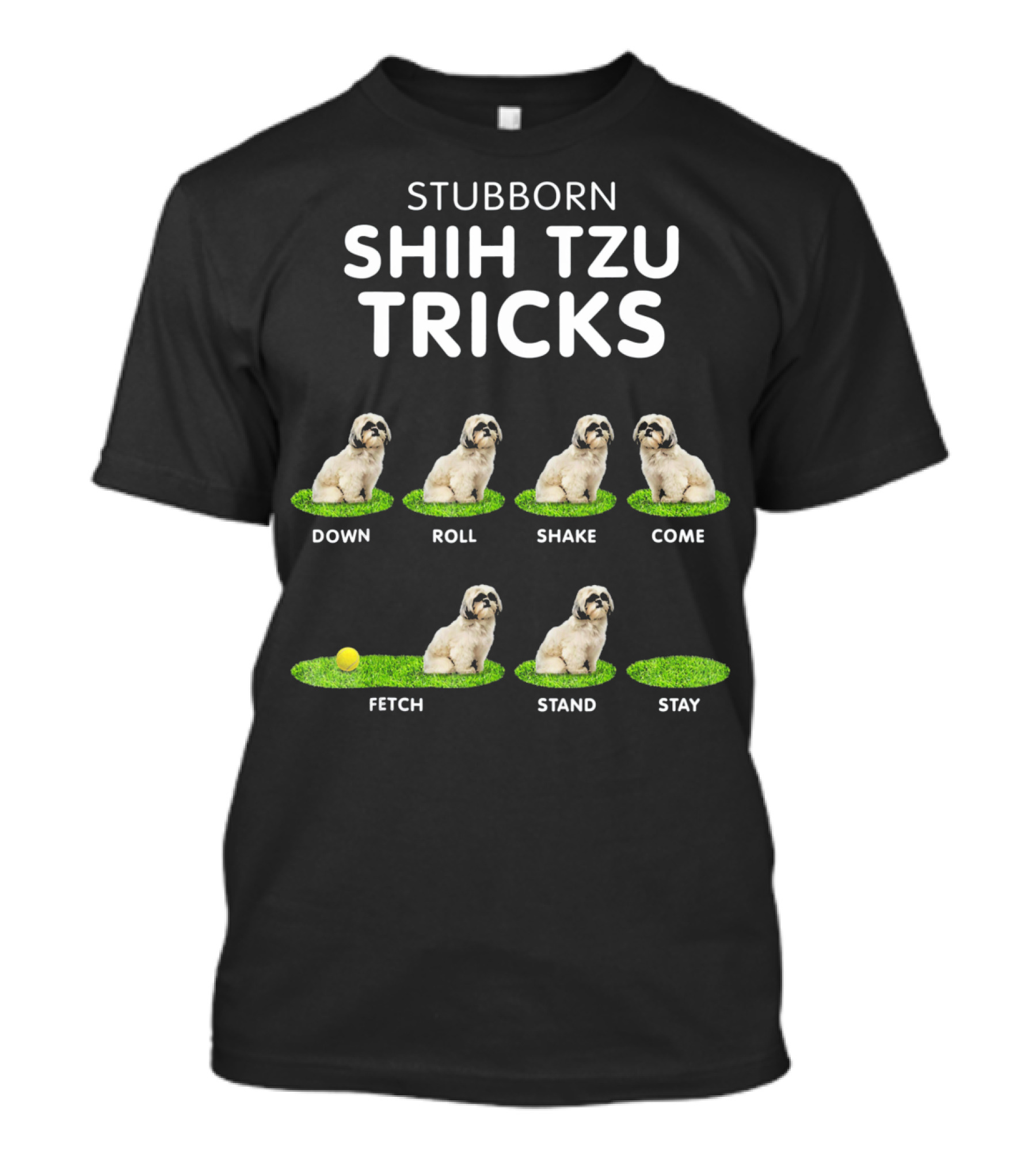 Stuborn Shih Tzu Tricks Down Roll Shake Come Fetch Stand Stay T-Shirt