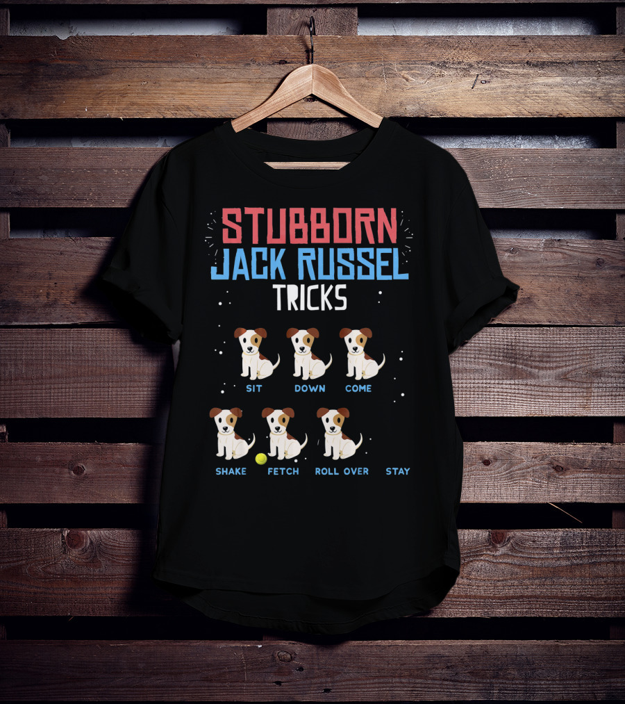 Stubborn Jack Russell Tricks Sit Down Come Shake Fetch Roll Over Stay T-Shirt