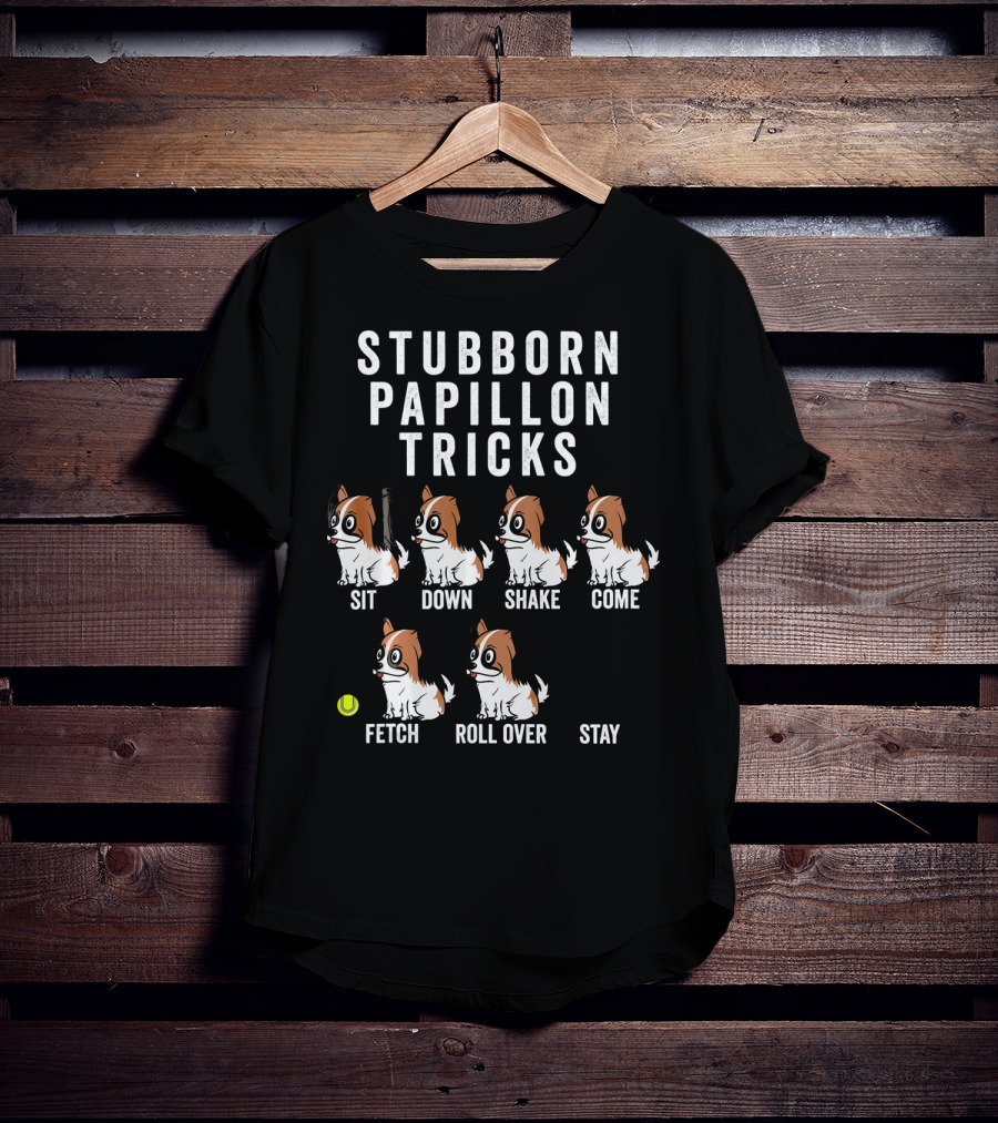 Stubborn Papillon Tricks Sit Down Shake Come Fetch Roll Over Stay T-Shirt