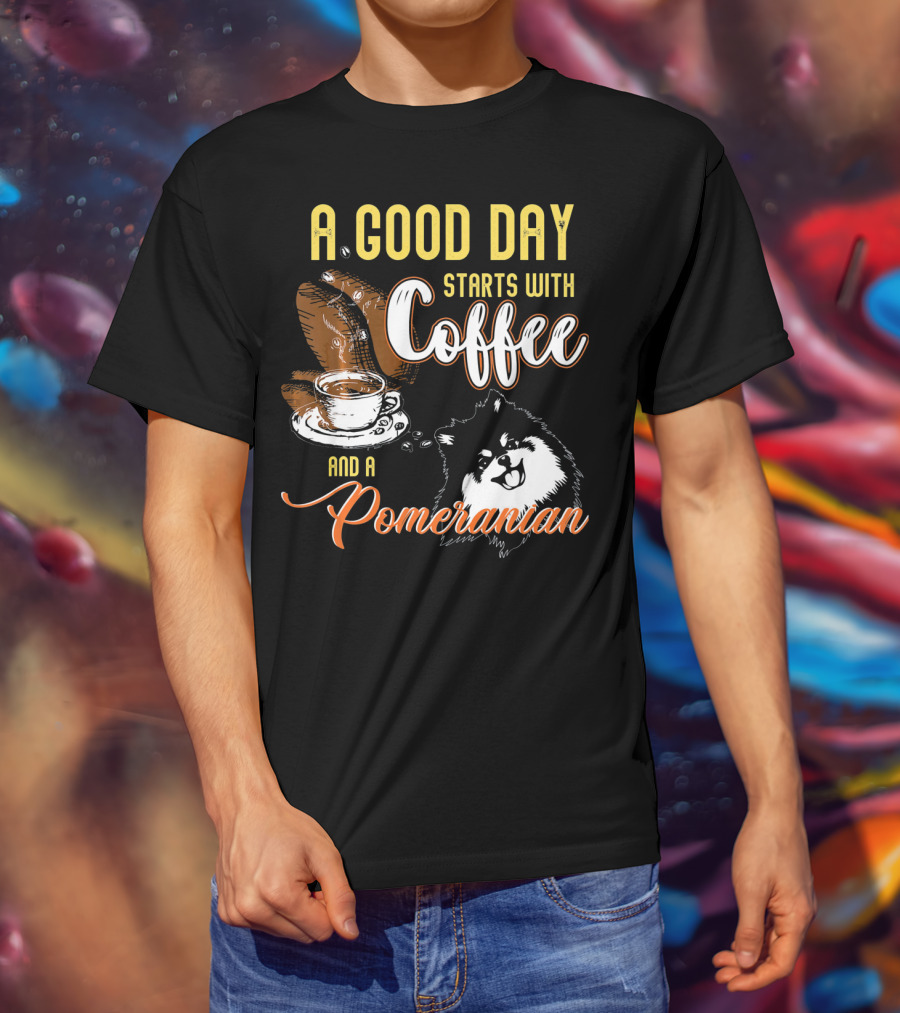 A Good Day Starts With Coffee And A Pomeranian T-Shirt