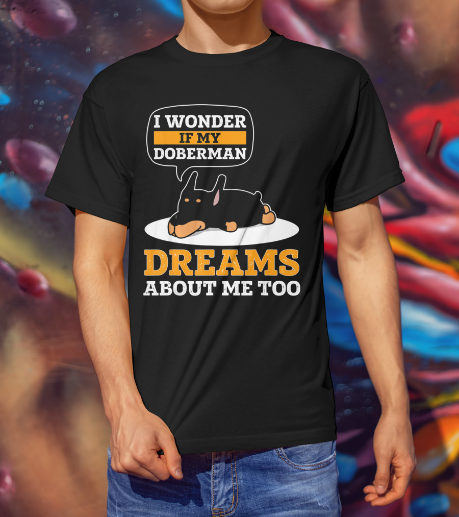 I Wonder If My Doberman Dreams About Me Too Sleeping Dog T-Shirt