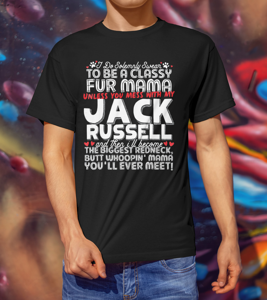 I Do Solemnly Swear To Be A Classy Fur Mama Unless You Mess With My Jack Russell And Then I'll Become The Biggest Redneck Butt Whoopin' Mama You'll Ever Meet T-Shirt