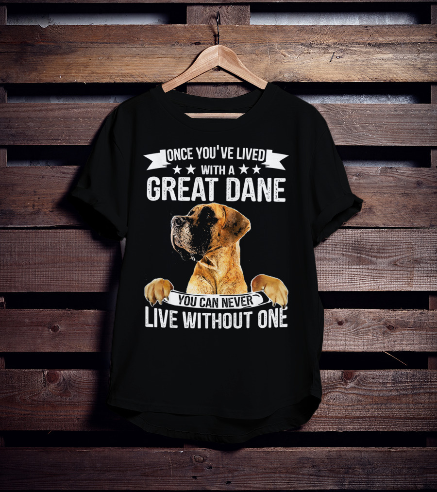 Once You've Lived With A Great Dane You Can Never Live Without One T-Shirt