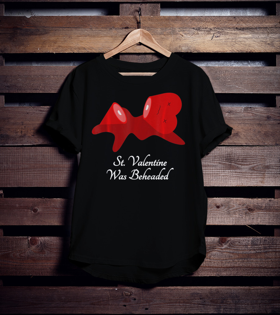 St. Valentine Was Beheaded Anti Valentines T-Shirt