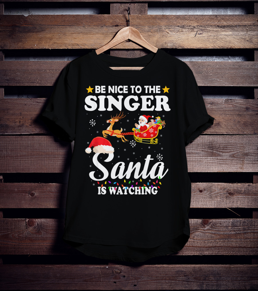 Be Nice To The Singer Santa Is Watching Reindeer Sleigh Holiday T-Shirt