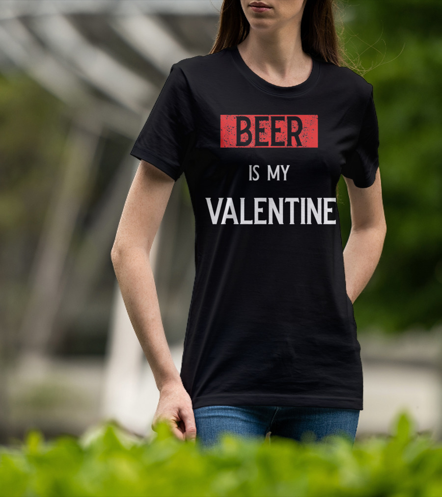 Beer Is My Valentine Funny Drinkin T-Shirt