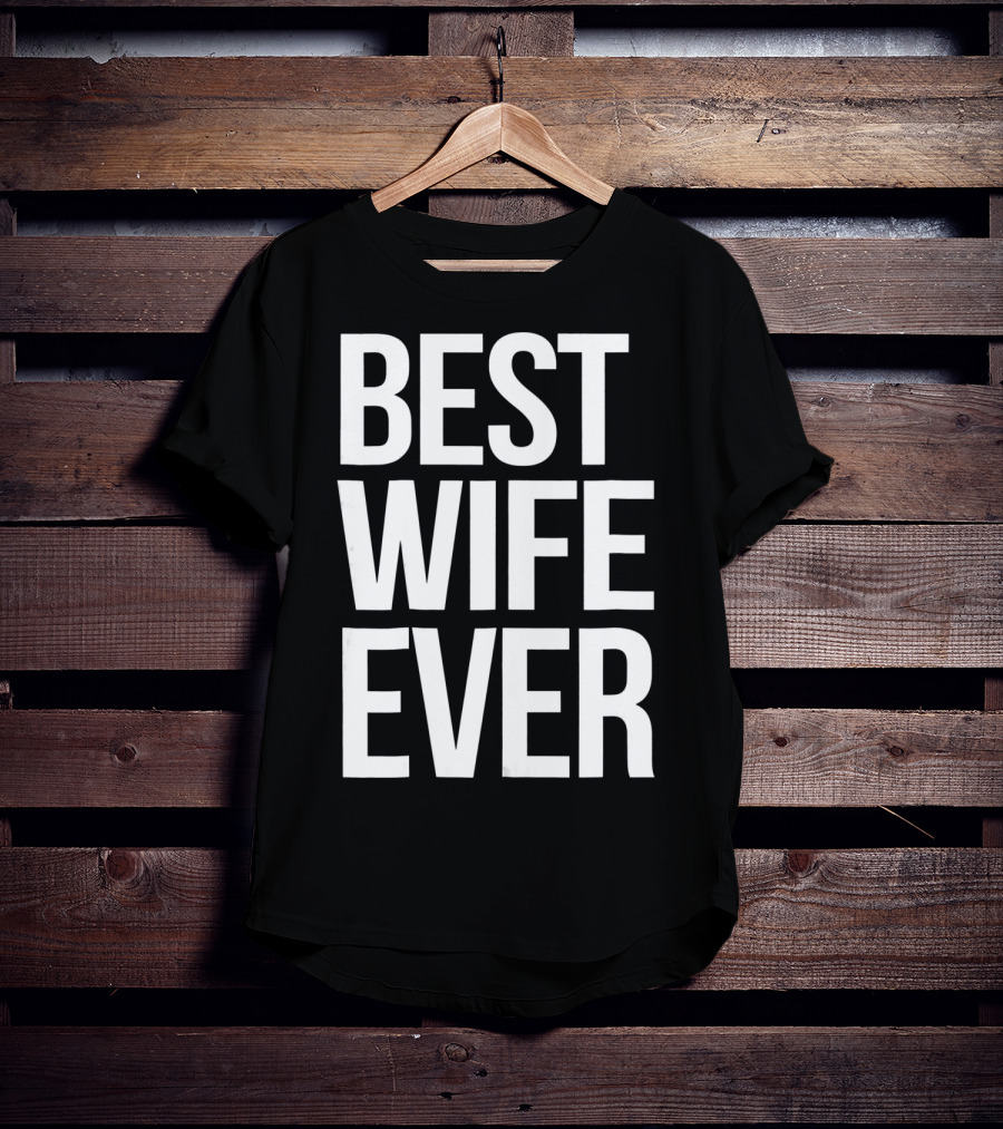Best Wife Ever Best Wife Ever For An Awesome Wife T-Shirt