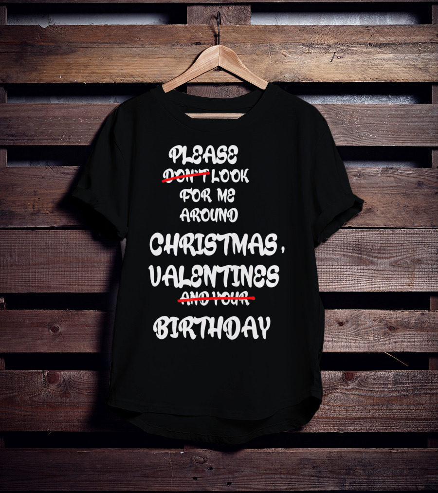Please Look For Me Around Christmas Valentines Birthday T-Shirt