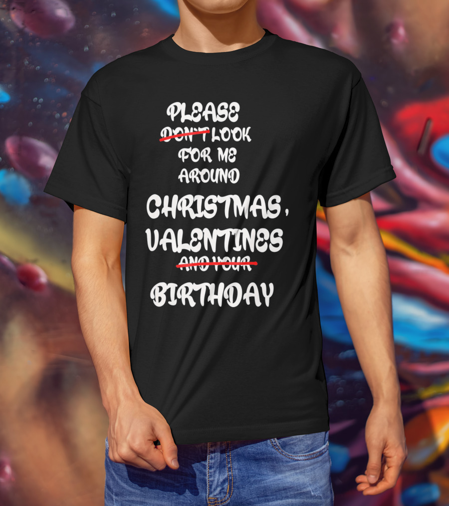 Please Look For Me Around Christmas Valentines Birthday T-Shirt