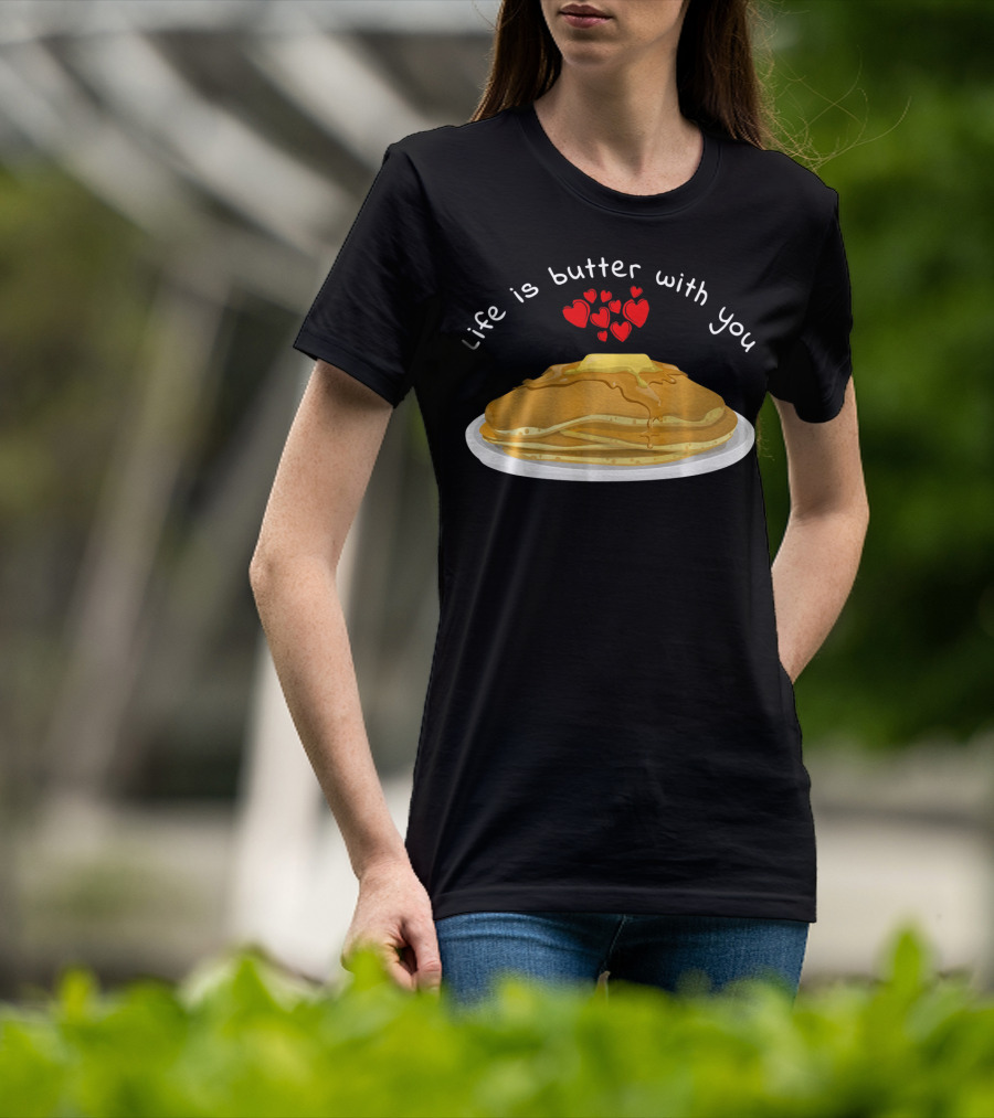 Life Is Butter With You Breakfast Valentine's Day Pancakes T-Shirt