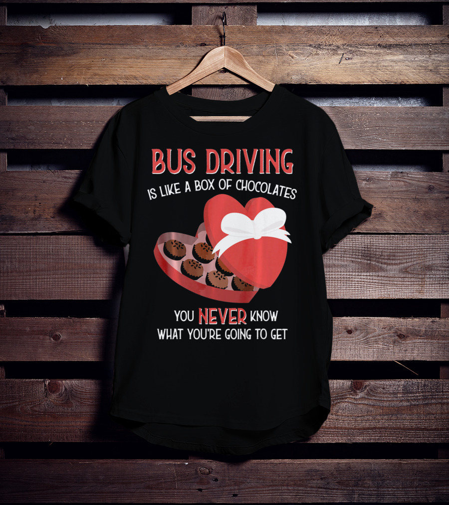 Bus Driving Is Like A Box Of Chocolates You Never Know What You're Going To Get T-Shirt