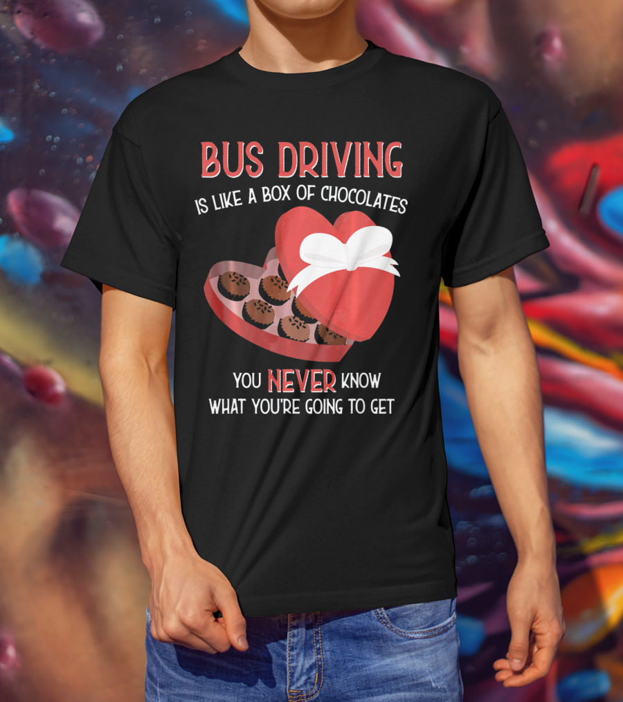 Bus Driving Is Like A Box Of Chocolates You Never Know What You're Going To Get T-Shirt