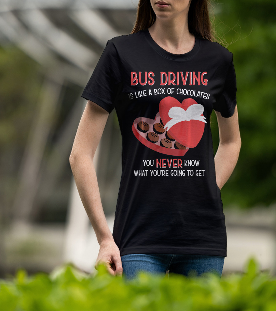 Bus Driving Is Like A Box Of Chocolates You Never Know What You're Going To Get T-Shirt