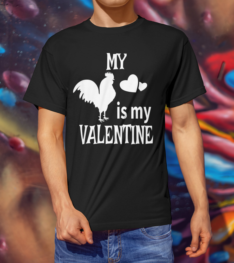 My Chicken Is My Valentine T-Shirt
