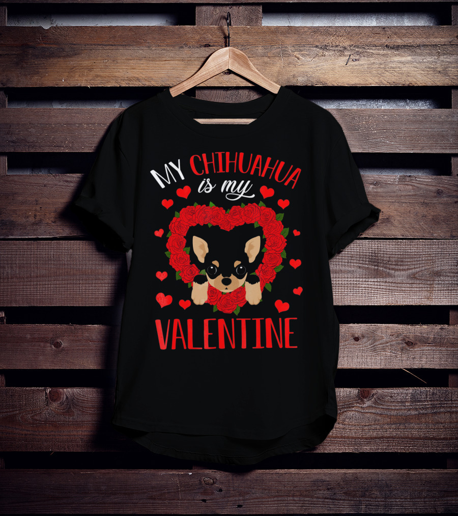 My Chihuahua Is My Valentine Hearts Roses T-Shirt