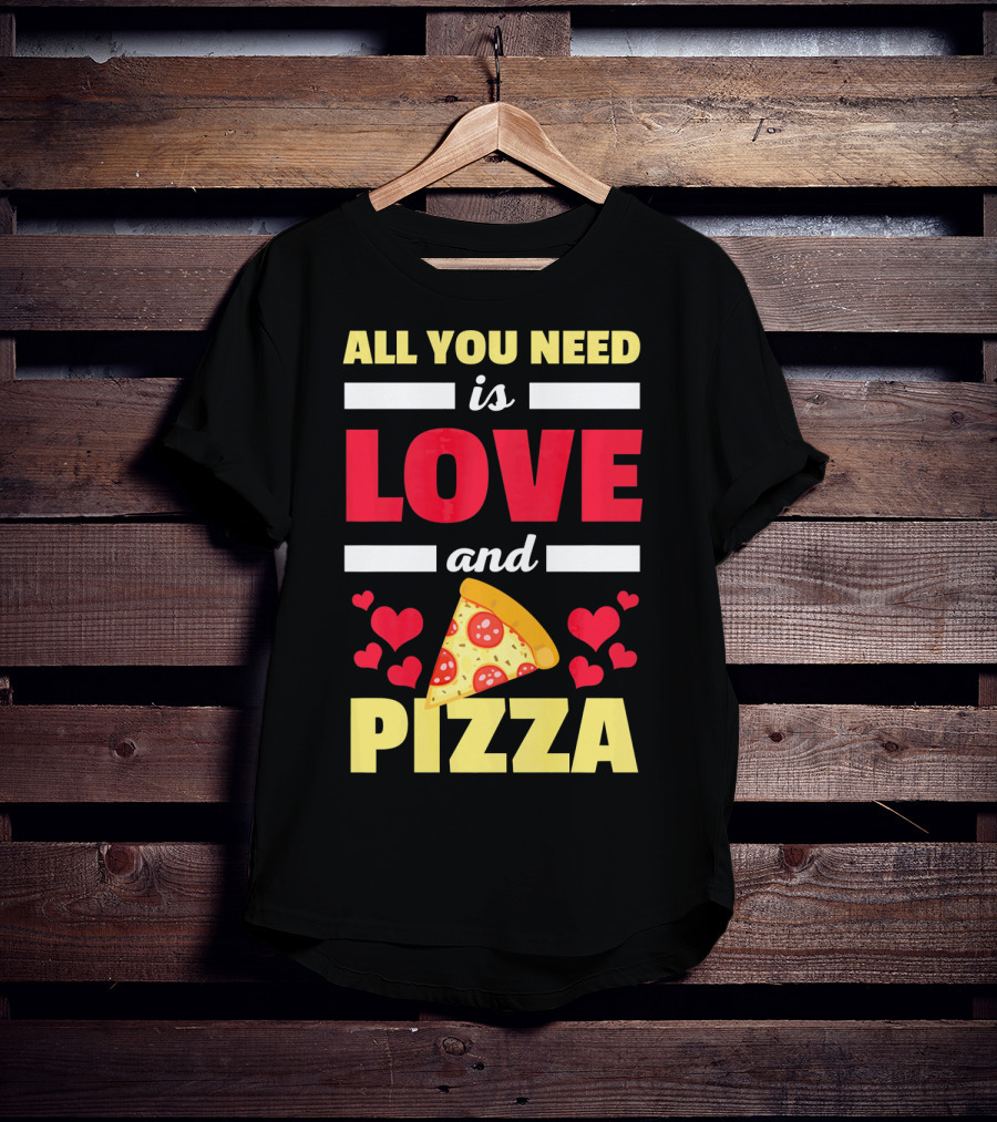 All You Need Is Love And Pizza With Hearts And Slice T-Shirt