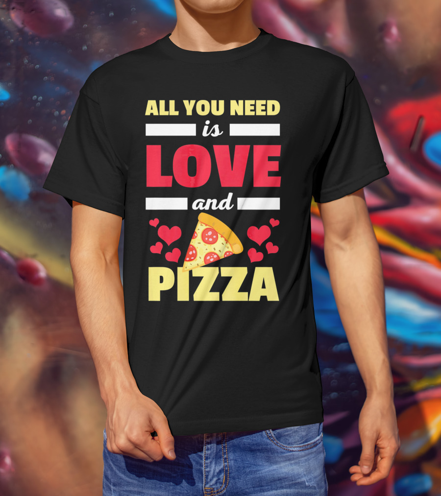 All You Need Is Love And Pizza With Hearts And Slice T-Shirt