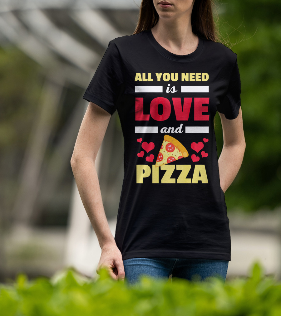 All You Need Is Love And Pizza With Hearts And Slice T-Shirt