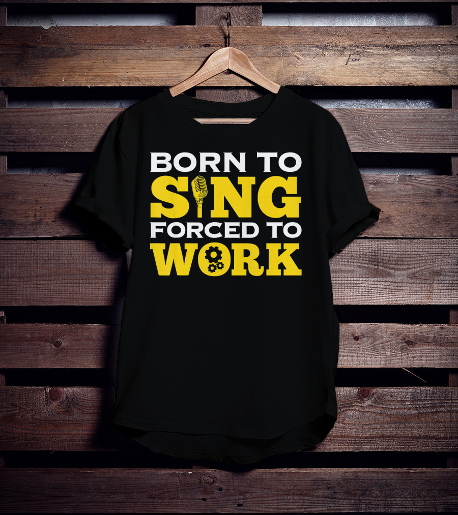Born To Sing Microphone Forced To Work Gears T-Shirt