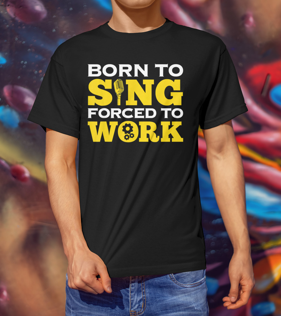 Born To Sing Microphone Forced To Work Gears T-Shirt