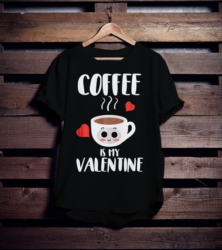 Coffee Is My Valentine Cute Heartwarming Humor T-Shirt