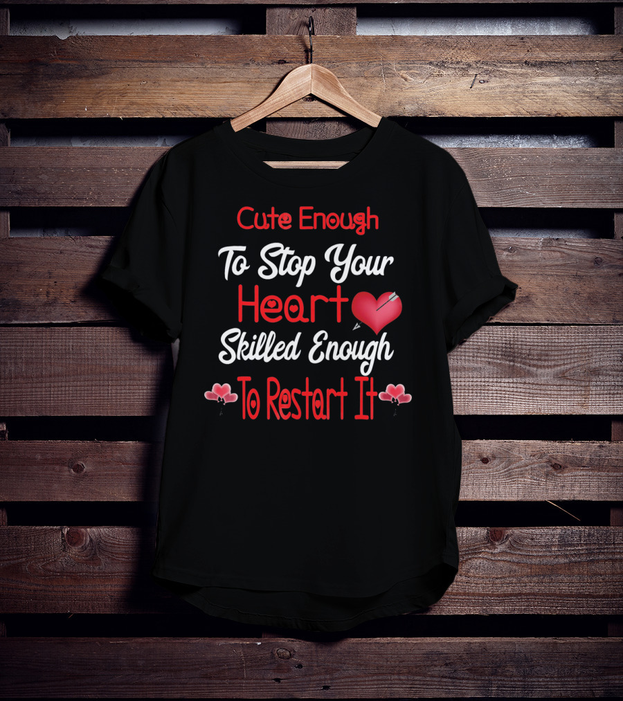 Cute Enough To Stop Your Heart Skilled Enough To Restart It Valentines Day CNA CRNA LPN LV T-Shirt