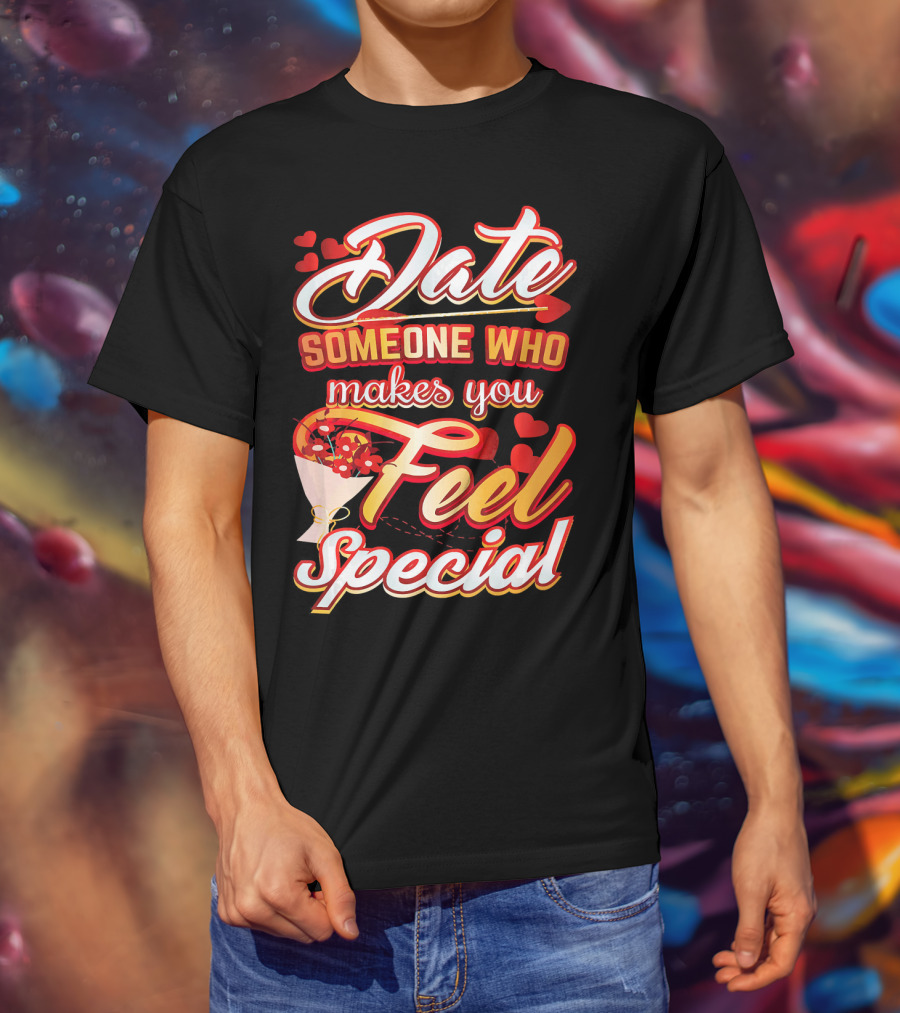 Date Someone Who Makes You Feel Special Bouquet Hearts T-Shirt