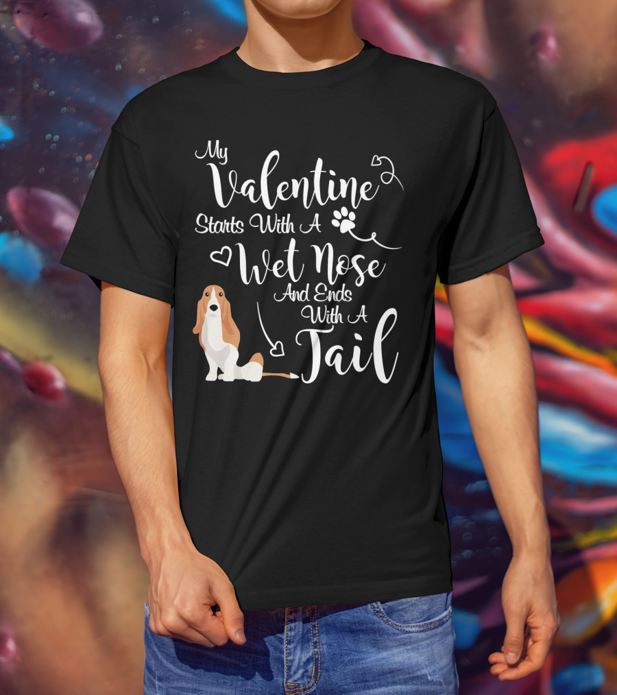 My Valentine Starts With A Wet Nose And Ends With A Tail Basset Hound T-Shirt